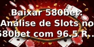 Baixar 580bet: Análise de Slots no 580bet com 96.5% RTP Médio 📊